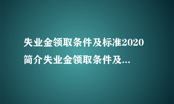 失业金领取条件及标准2020 简介失业金领取条件及标准2020