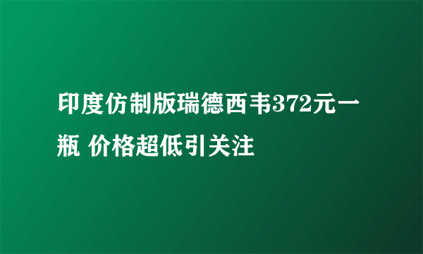 印度仿制版瑞德西韦372元一瓶 价格超低引关注