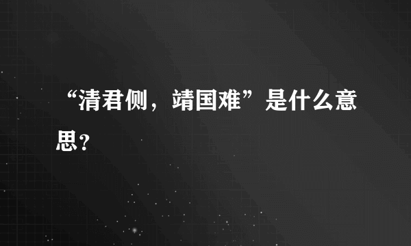 “清君侧，靖国难”是什么意思？