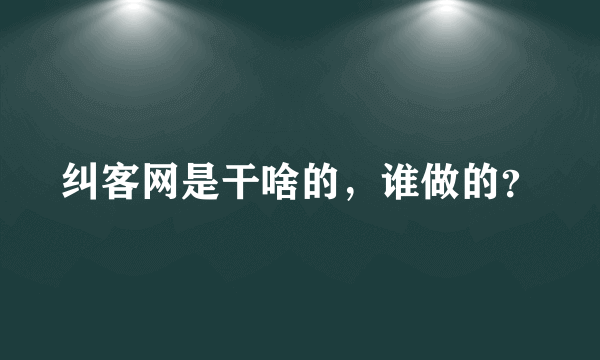 纠客网是干啥的，谁做的？