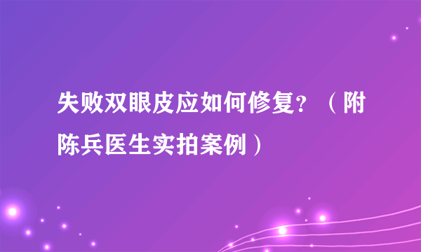 失败双眼皮应如何修复？（附陈兵医生实拍案例）