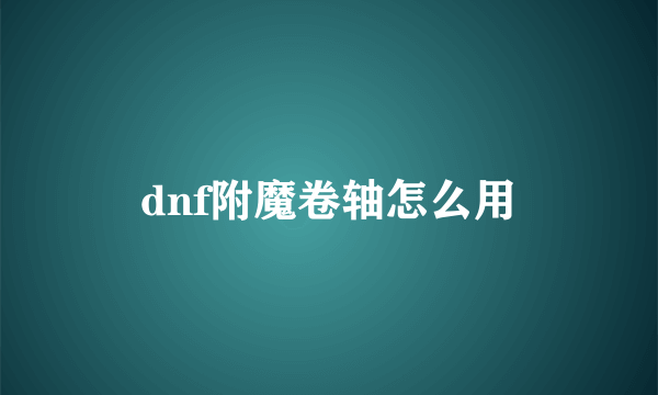 dnf附魔卷轴怎么用