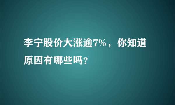 李宁股价大涨逾7%，你知道原因有哪些吗？