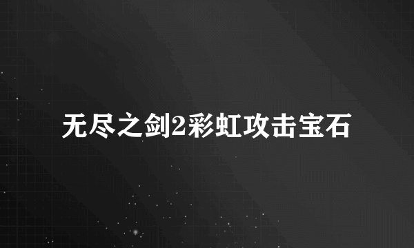 无尽之剑2彩虹攻击宝石