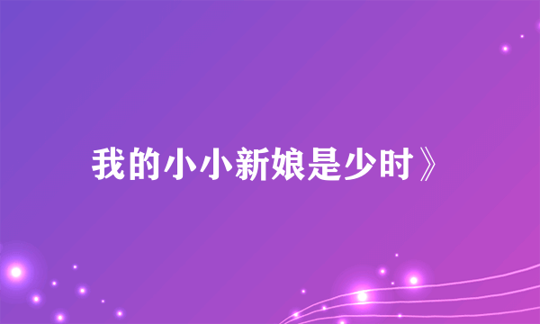 我的小小新娘是少时》