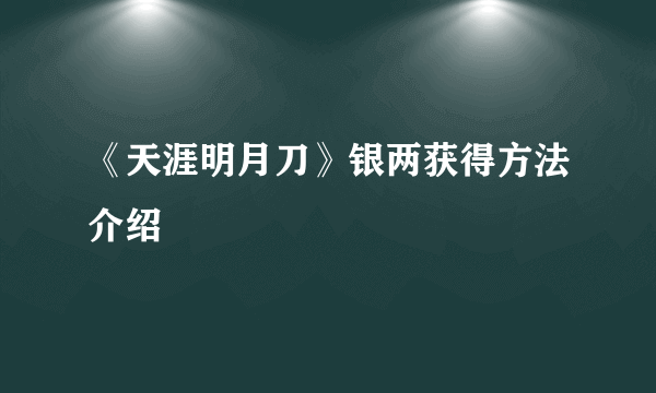 《天涯明月刀》银两获得方法介绍