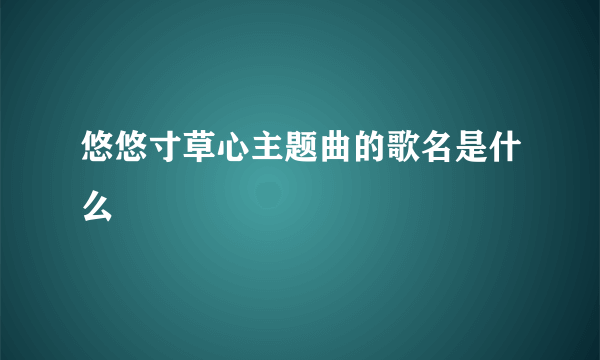 悠悠寸草心主题曲的歌名是什么