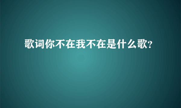 歌词你不在我不在是什么歌？