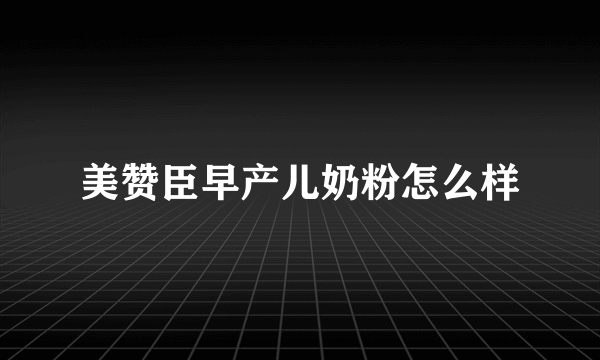 美赞臣早产儿奶粉怎么样