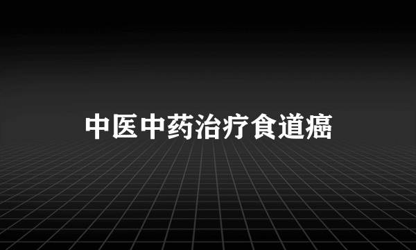 中医中药治疗食道癌