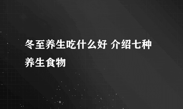 冬至养生吃什么好 介绍七种养生食物