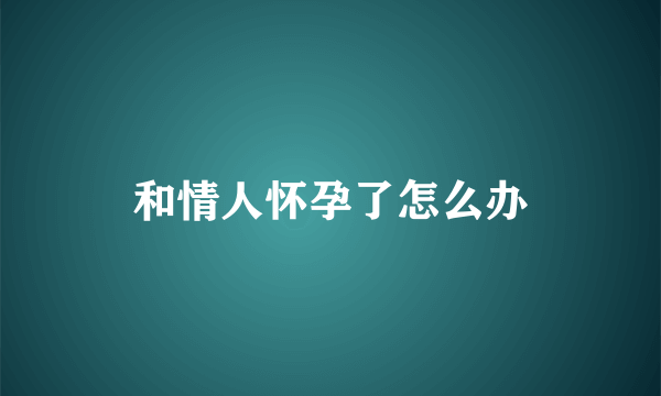 和情人怀孕了怎么办