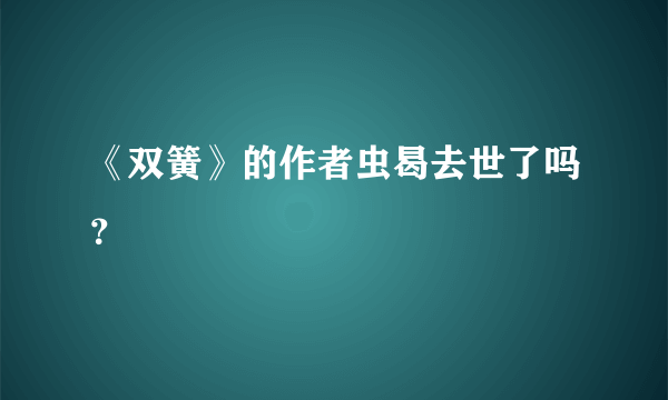 《双簧》的作者虫曷去世了吗？