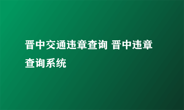 晋中交通违章查询 晋中违章查询系统