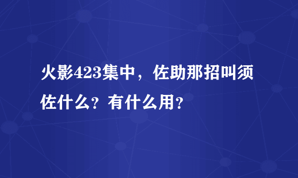 火影423集中，佐助那招叫须佐什么？有什么用？