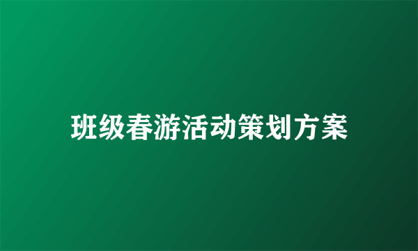 班级春游活动策划方案