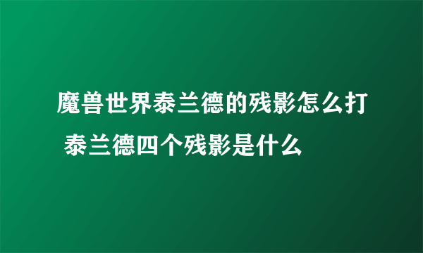 魔兽世界泰兰德的残影怎么打 泰兰德四个残影是什么