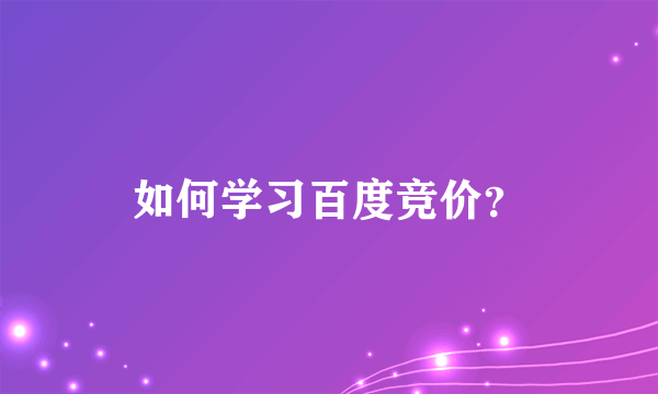 如何学习百度竞价？