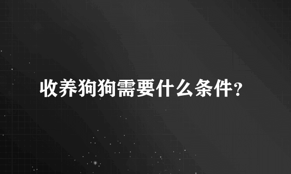 收养狗狗需要什么条件？