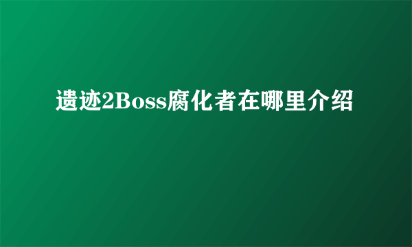 遗迹2Boss腐化者在哪里介绍