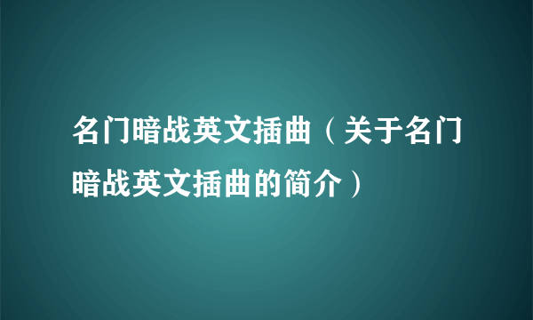 名门暗战英文插曲（关于名门暗战英文插曲的简介）