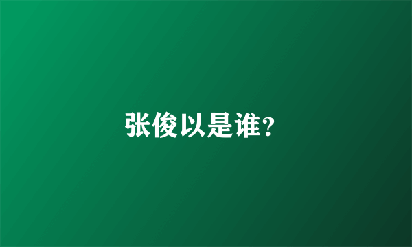 张俊以是谁？