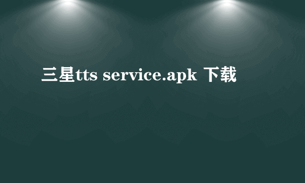 三星tts service.apk 下载