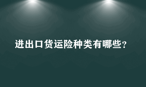 进出口货运险种类有哪些？