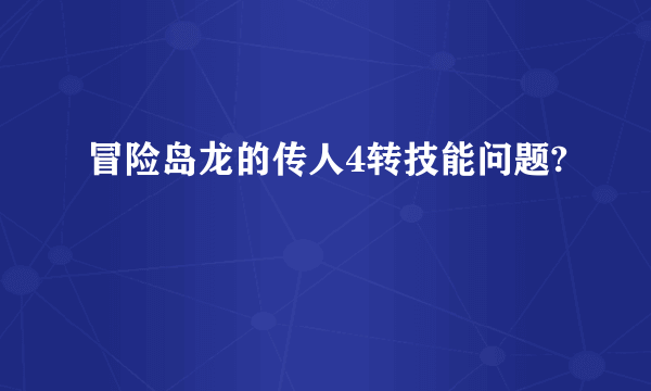 冒险岛龙的传人4转技能问题?