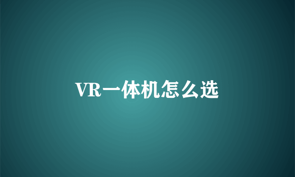 VR一体机怎么选