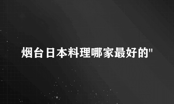 烟台日本料理哪家最好的