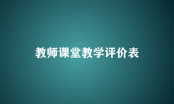 教师课堂教学评价表