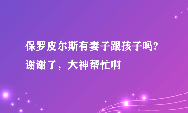 保罗皮尔斯有妻子跟孩子吗?谢谢了，大神帮忙啊