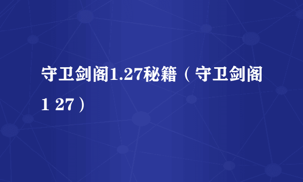 守卫剑阁1.27秘籍（守卫剑阁1 27）