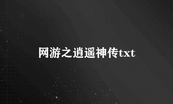 网游之逍遥神传txt