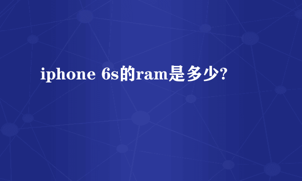 iphone 6s的ram是多少?