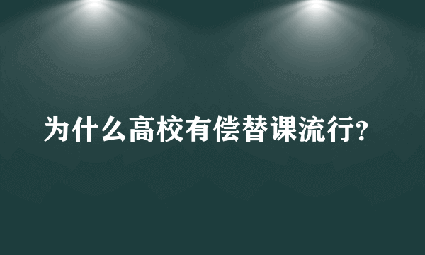 为什么高校有偿替课流行？