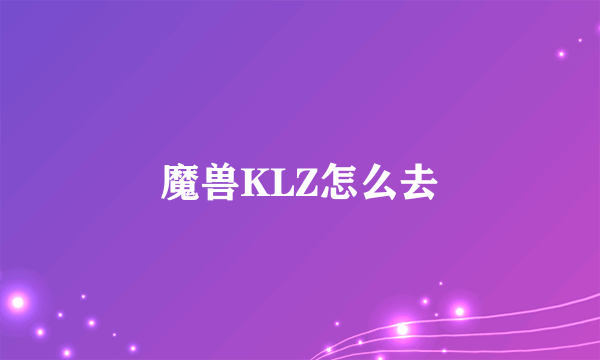 魔兽KLZ怎么去