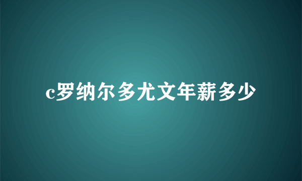 c罗纳尔多尤文年薪多少