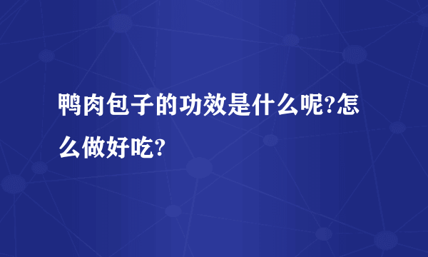 鸭肉包子的功效是什么呢?怎么做好吃?