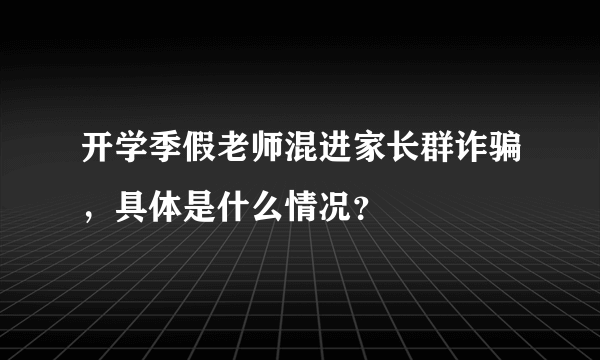 开学季假老师混进家长群诈骗，具体是什么情况？