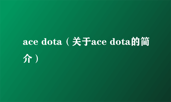 ace dota（关于ace dota的简介）