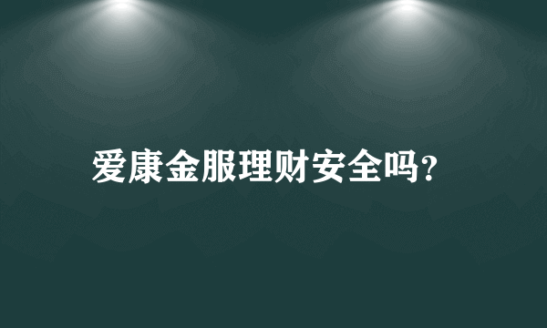 爱康金服理财安全吗？