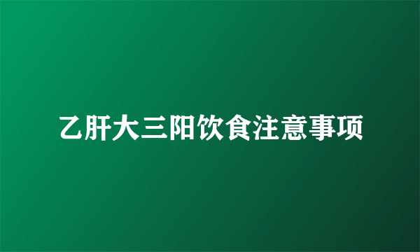 乙肝大三阳饮食注意事项