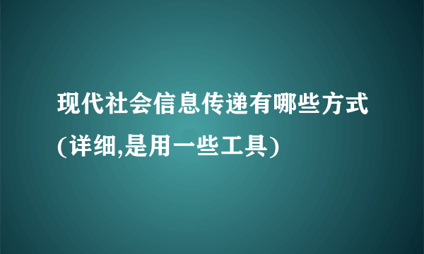 现代社会信息传递有哪些方式(详细,是用一些工具)