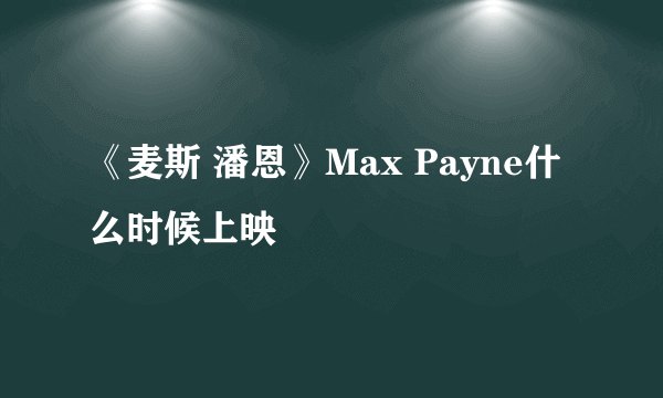 《麦斯 潘恩》Max Payne什么时候上映