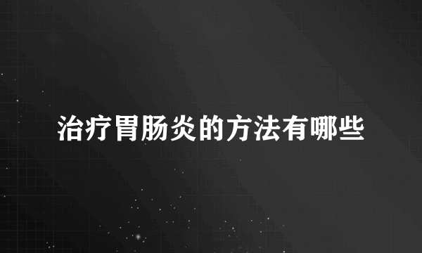 治疗胃肠炎的方法有哪些