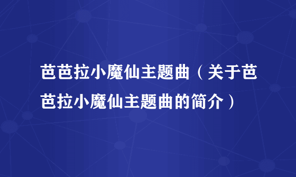 芭芭拉小魔仙主题曲（关于芭芭拉小魔仙主题曲的简介）