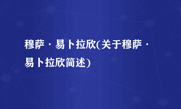 穆萨·易卜拉欣(关于穆萨·易卜拉欣简述)