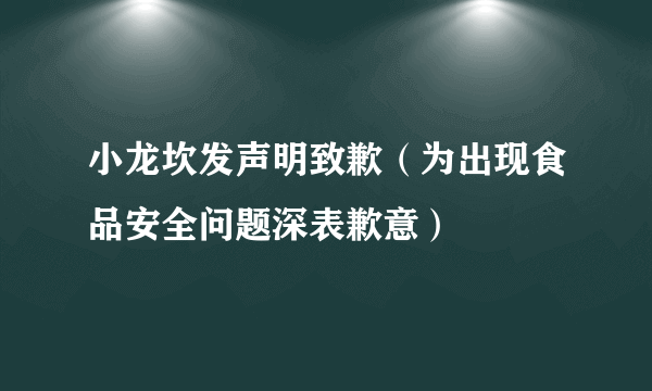 小龙坎发声明致歉（为出现食品安全问题深表歉意）